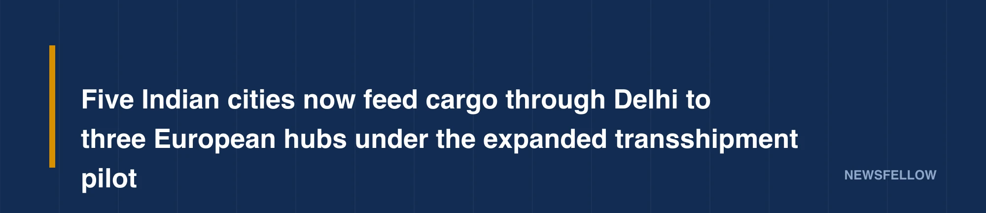 Five Indian cities now feed cargo through Delhi to three European hubs under the expanded transshipment pilot