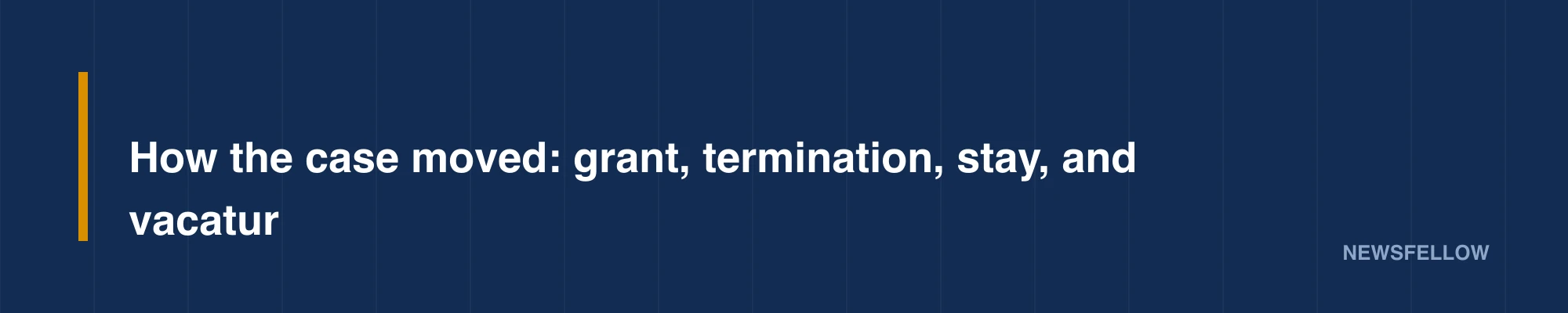 How the case moved: grant, termination, stay, and vacatur