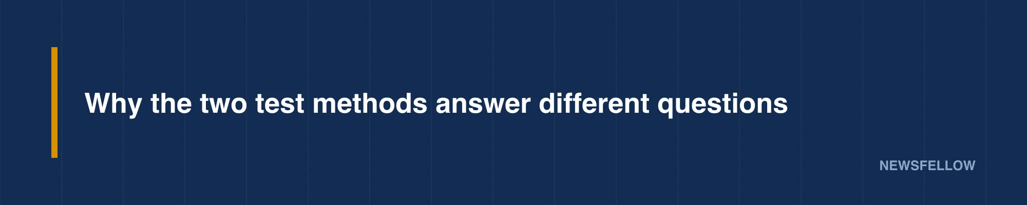 Why the two test methods answer different questions