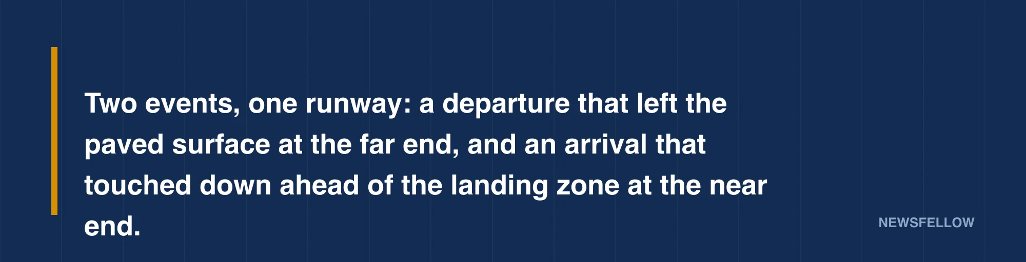Two events, one runway: a departure that left the paved surface at the far end, and an arrival that touched down ahead of the landing zone at the near end.